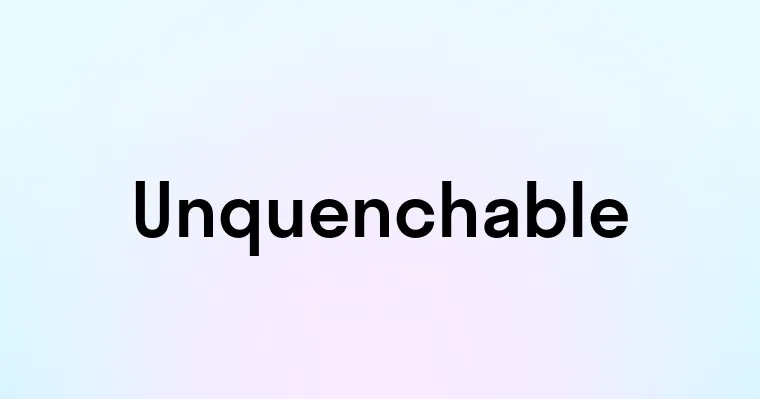 Unquenchable