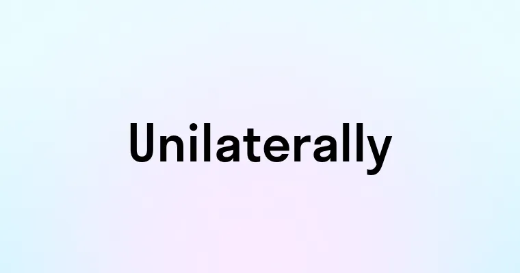 Unilaterally — перевод, транскрипция, произношение и примеры
