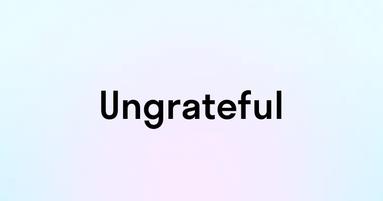 Ungrateful