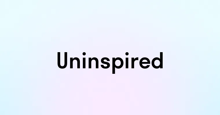 Uninspired