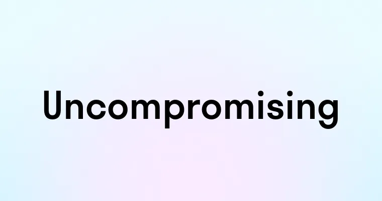 Uncompromising — перевод, транскрипция, произношение и примеры