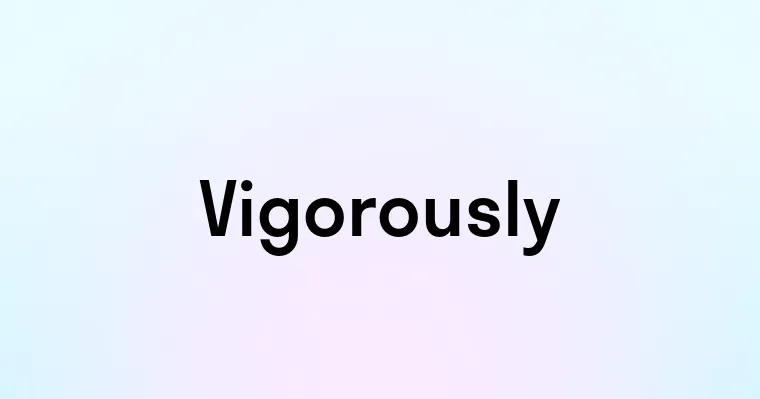 Vigorously