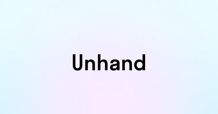 Unhand