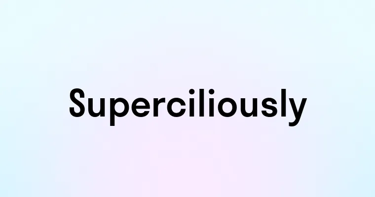 Superciliously