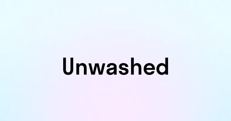 Unwashed