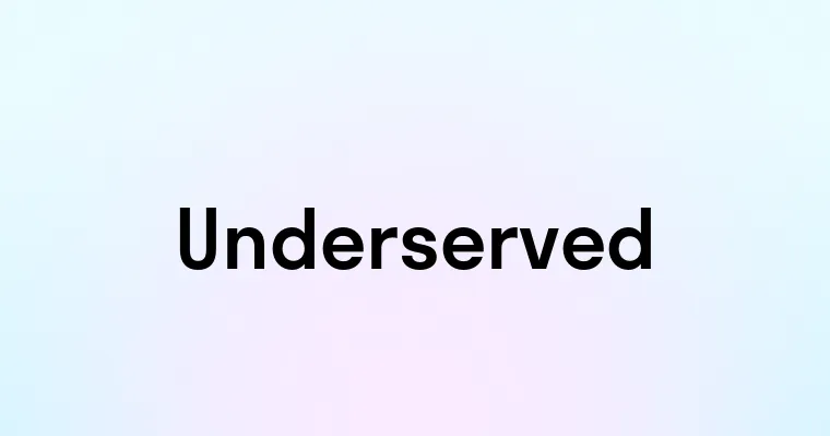 Underserved