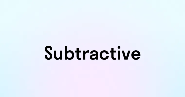 Subtractive