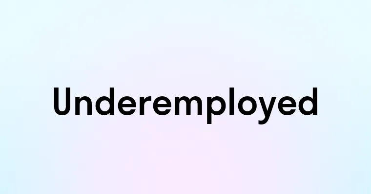 Underemployed