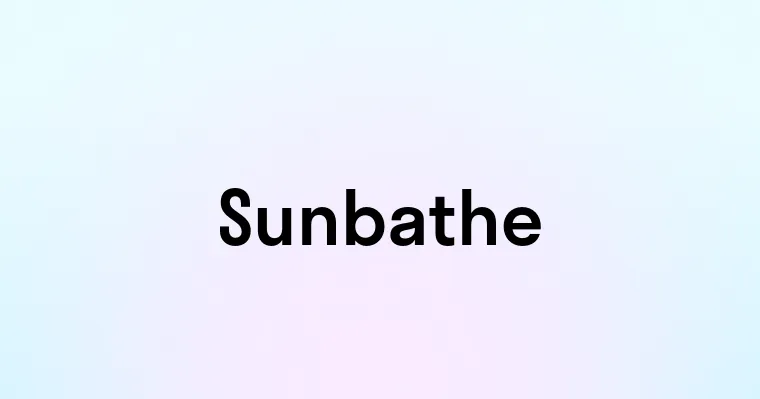 Sunbathe