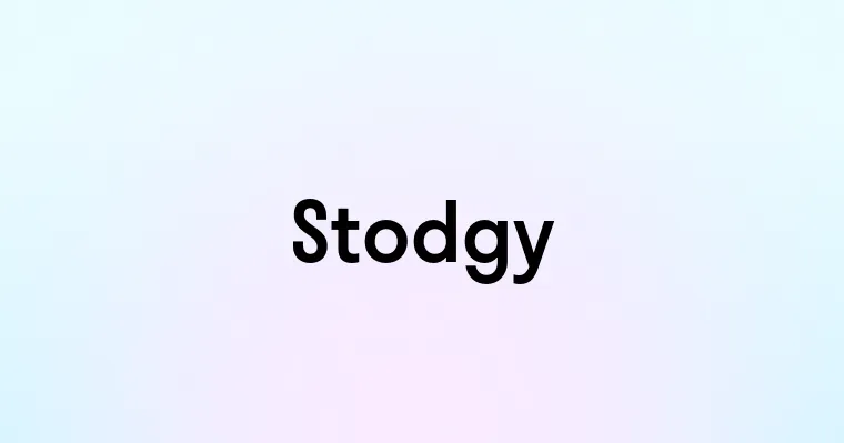 Stodgy