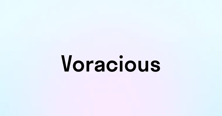 Voracious