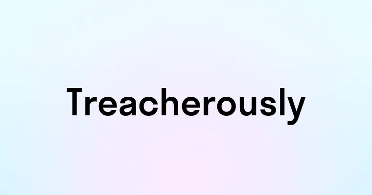 Treacherously