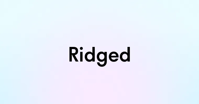 Ridged