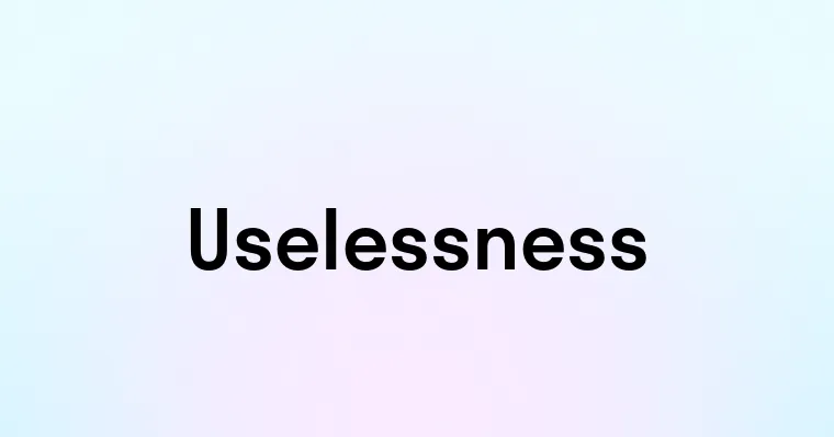 Uselessness