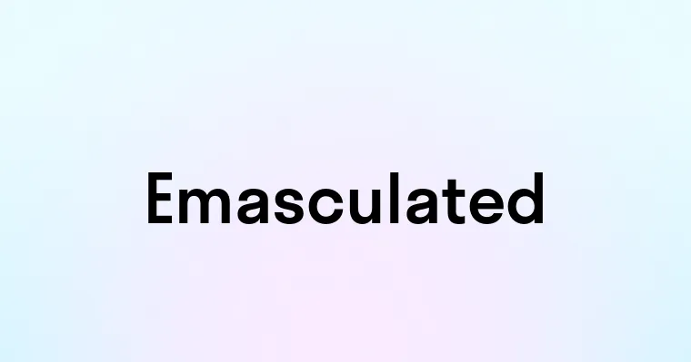 Emasculated