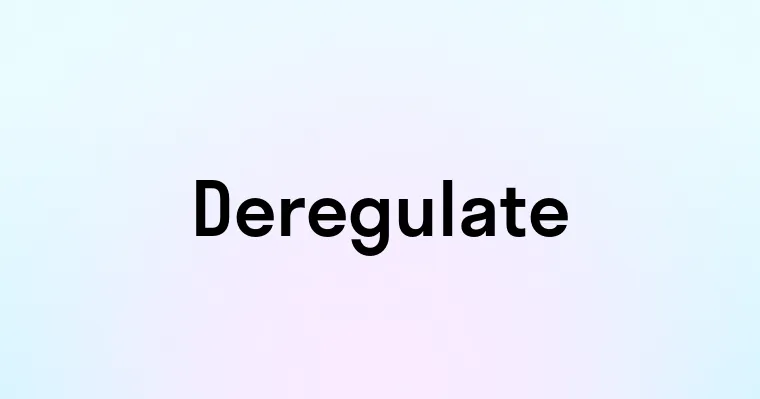 Deregulate