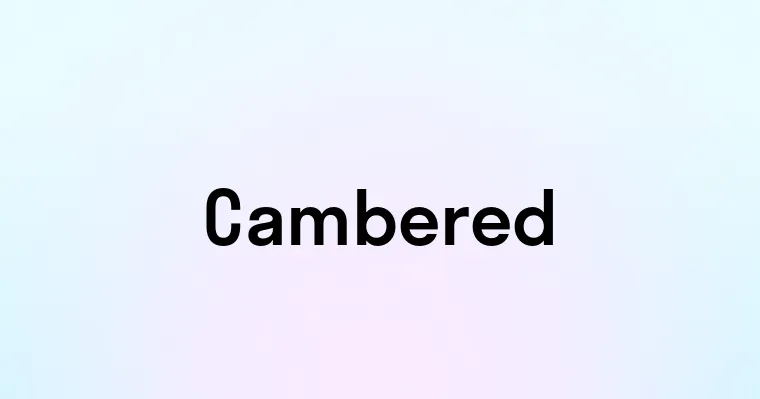 Cambered — перевод, транскрипция, произношение и примеры