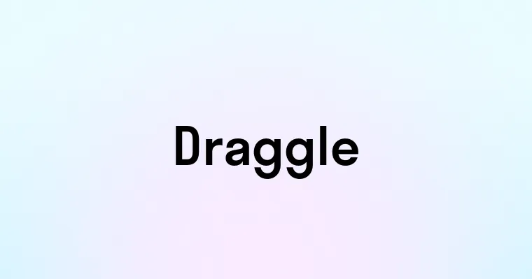 Draggle