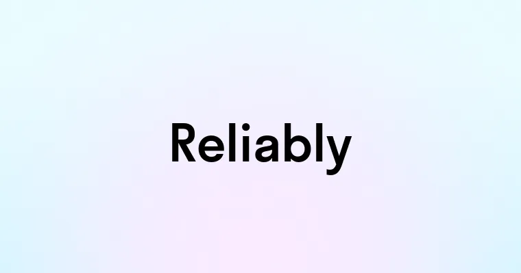 Reliably