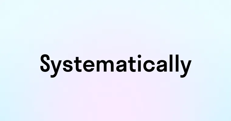 Systematically