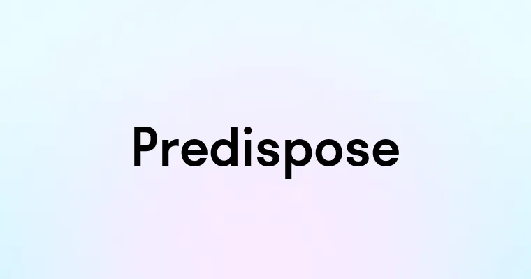 Predispose