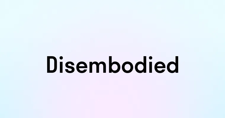 Disembodied — перевод, транскрипция, произношение и примеры