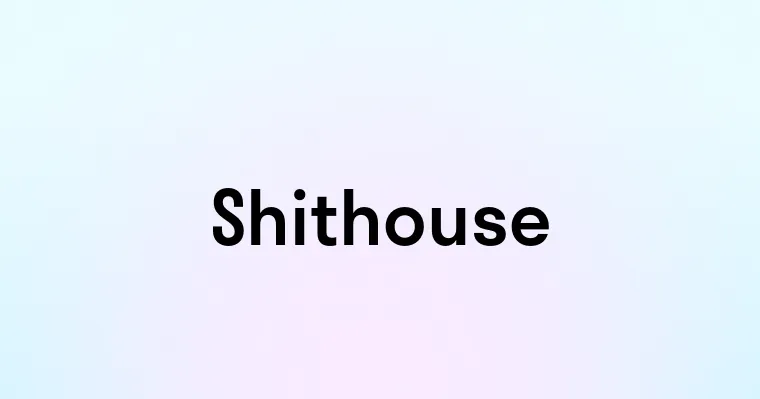 Shithouse