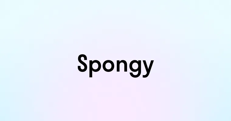 Spongy