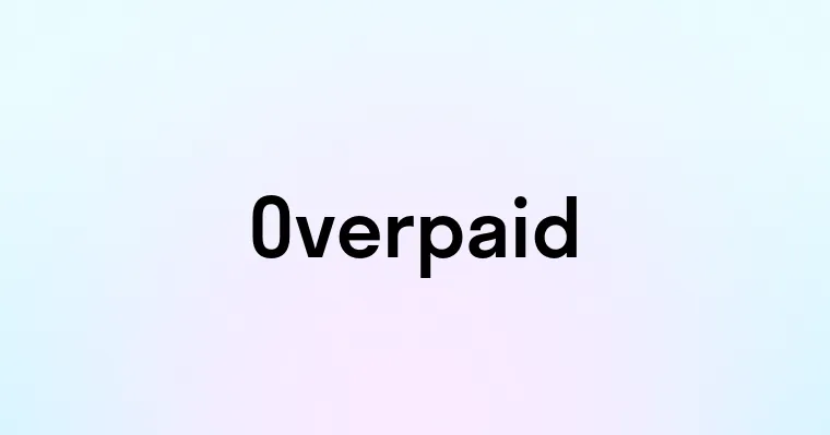 Overpaid