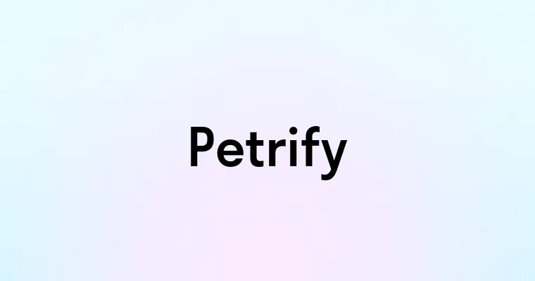 Petrify