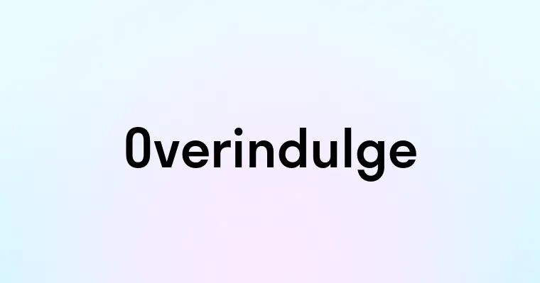 Overindulge