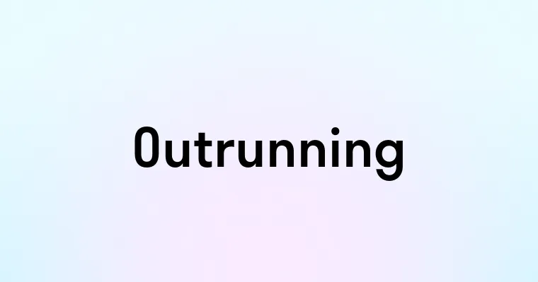 Outrunning Outrunning — перевод, транскрипция, произношение и примеры
