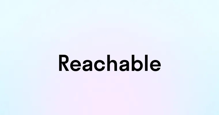 Reachable