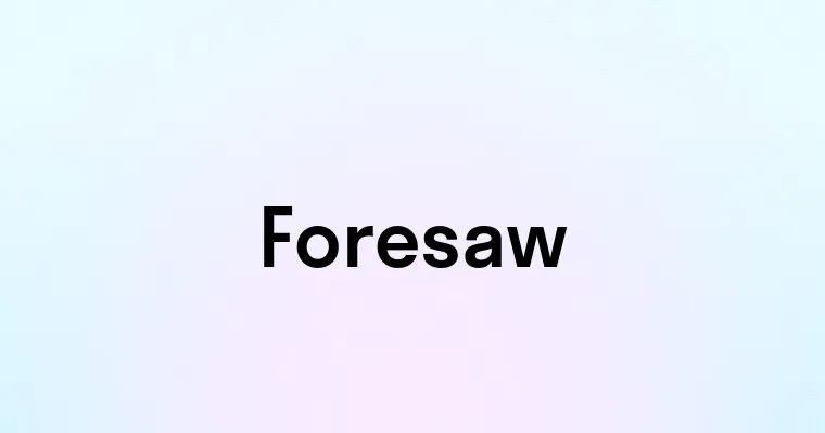 Foresaw