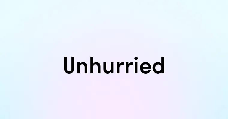 Unhurried