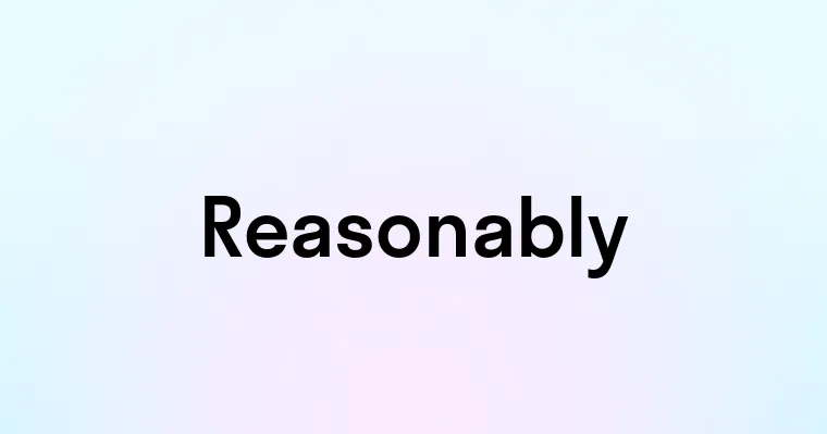 Reasonably