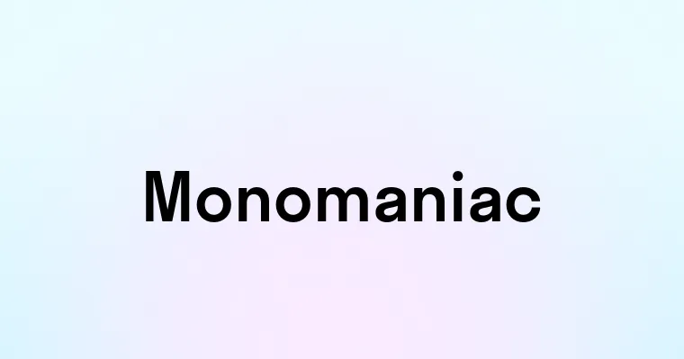 Monomaniac