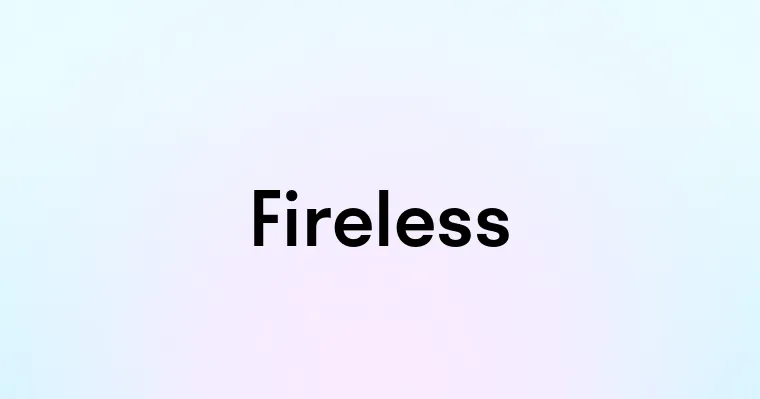 Fireless