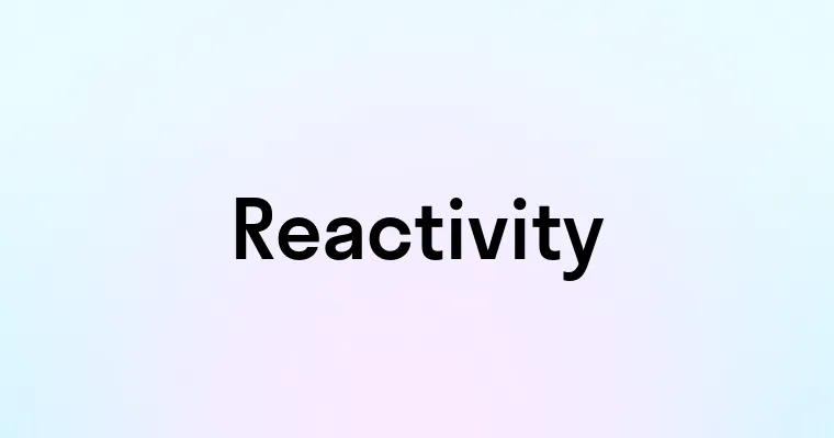 Reactivity