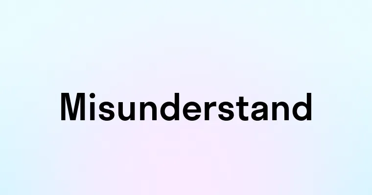 Misunderstand — перевод, транскрипция, произношение и примеры
