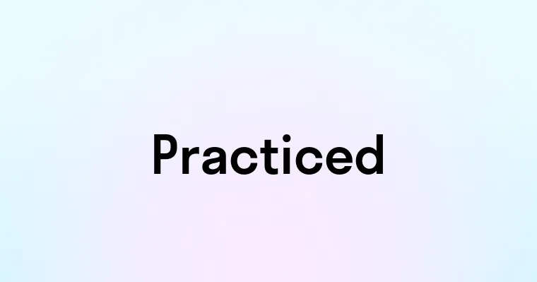 Practiced