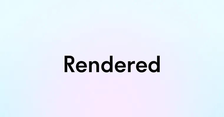 Rendered