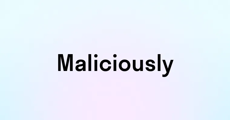 Maliciously