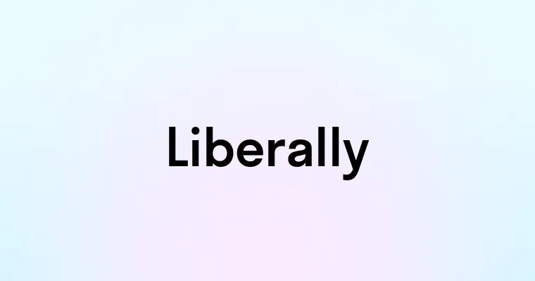 Liberally