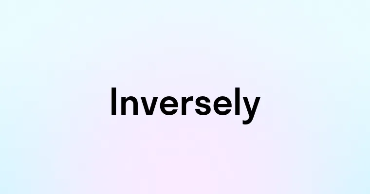 Inversely