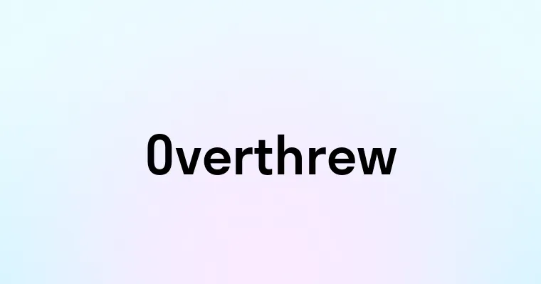 Overthrew