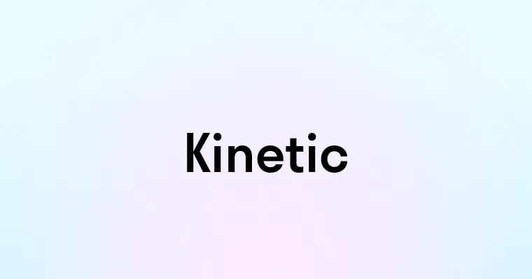 Kinetic