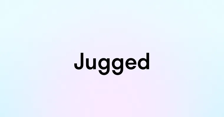 Jugged