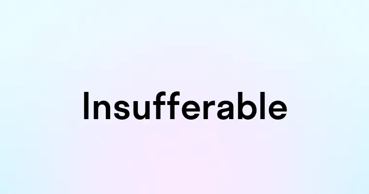 Insufferable — перевод, транскрипция, произношение и примеры