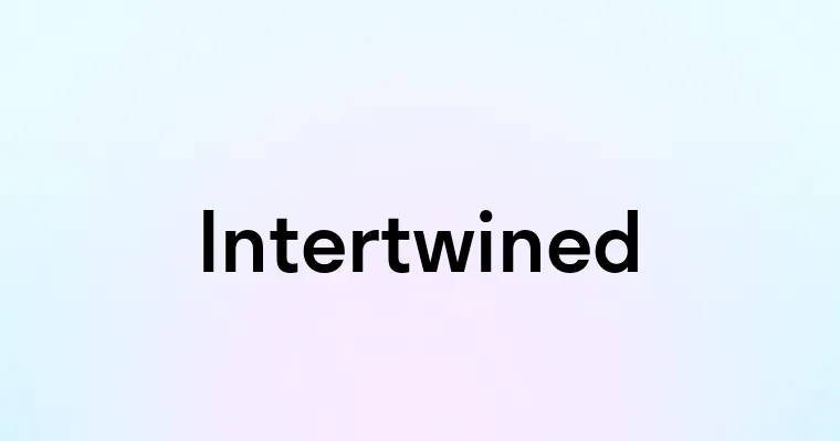 Intertwined — перевод, транскрипция, произношение и примеры